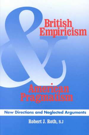 British Empiricism and American Pragmatism – New Directions and Neglected Arguments de Robert J. Roth