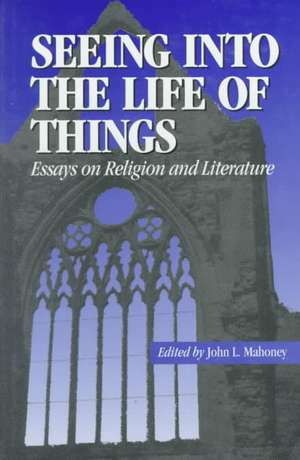 Seeing into the Life of Things – Essays on Religion and Literature de John L. Mahoney