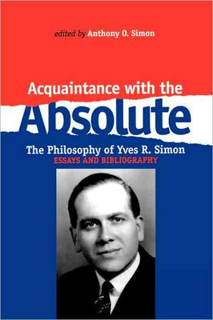 Acquaintance With the Absolute – The Philosophical Achievement of Yves R. Simon de Anthony O. Simon