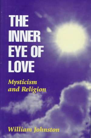 The Inner Eye of Love – Mysticism and Religion de William Johnston