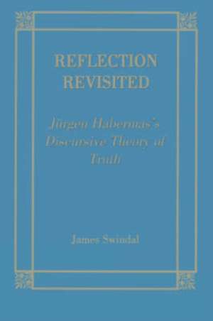 Reflection Revisited – Jurgen Habermas` Discursive Theory of Truth de James C. Swindal