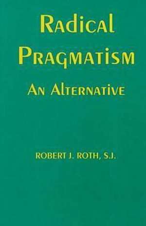 Radical Pragmatism de Robert J. Roth