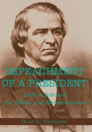 Impeachment of a President – Andrew Johnson, the Blacks, and Reconstruction de Hans L. Trefousse