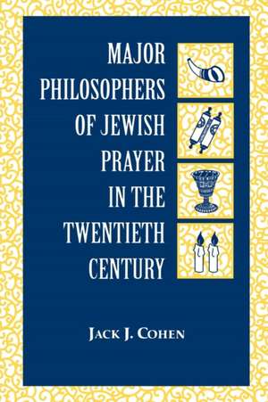 Major Philosophers of Jewish Prayer in the 20th Century de Jack J. Cohen