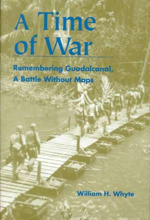 A Time of War – Remembering Guadalcanal, A Battle Without Maps de William H. Whyte