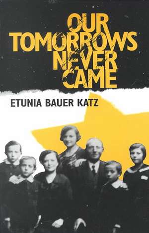 Our Tomorrows Never Came de Etunia Bauer Katz