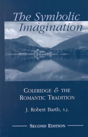 The Symbolic Imagination – Coleridge and the Romantic Tradition de Robert J. Barth