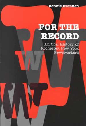 For the Record – An Oral History of Rochester, NY, Newsworkers de Bonnie Brennen