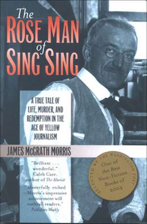 The Rose Man of Sing Sing – A True Tale of Life, Murder, and Redemption in the Age of Yellow Journalism de James M. Morris