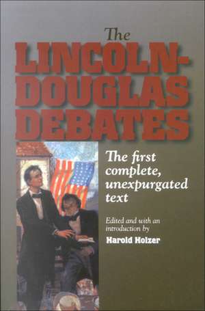 The Lincoln–Douglas Debates – The First Complete, Unexpurgated Text de Harold Holzer