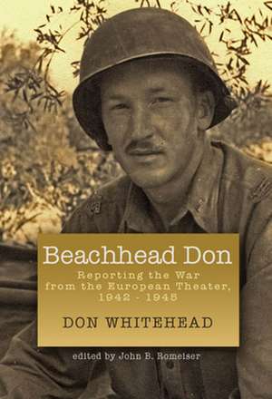 Beachhead Don – Reporting the War from the European Theater: 1942–1945 de Don Whitehead