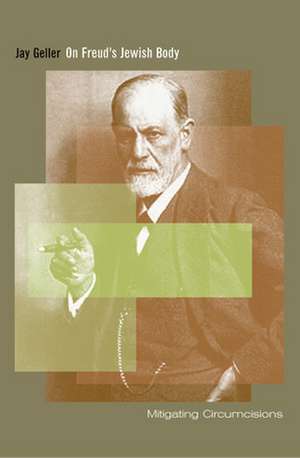 On Freud`s Jewish Body – Mitigating Circumcisions de Jay Geller