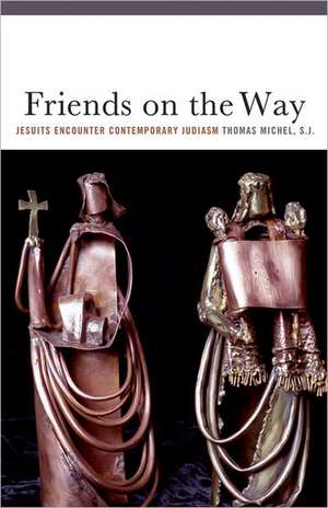 Friends on the Way: Jesuits Encounter Contemporary Judaism de Thomas Michel