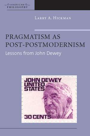 Pragmatism as Post–Postmodernism – Lessons from John Dewey de Larry A. Hickman