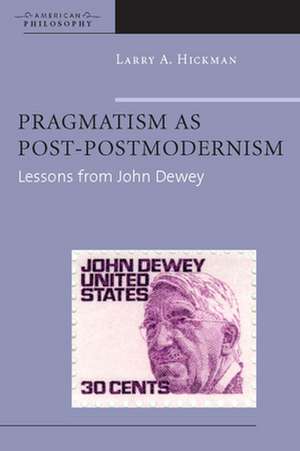 Pragmatism as Post-Postmodernism de Larry A. Hickman