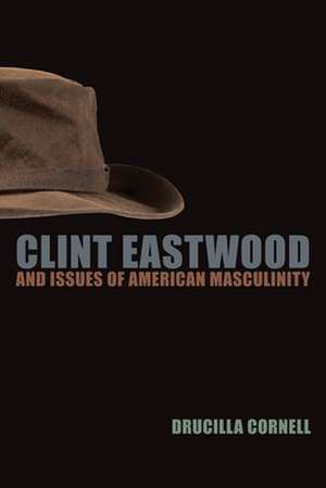 Clint Eastwood and Issues of American Masculinity de Drucilla Cornell