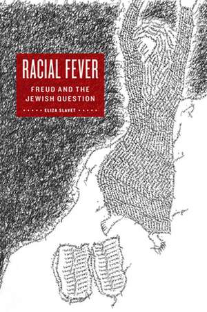 Racial Fever – Freud and the Jewish Question de Eliza Slavet