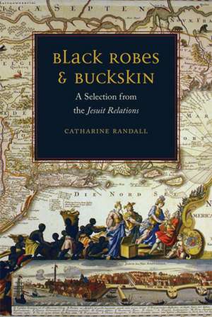 Black Robes and Buckskin – A Selection from the Jesuit Relations de Catharine Randall