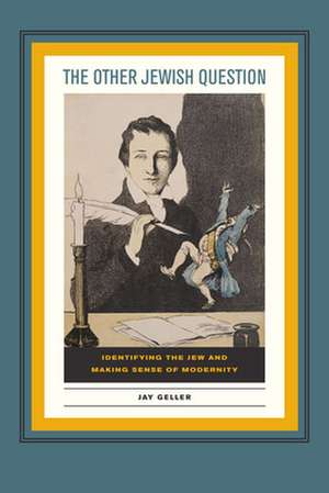 The Other Jewish Question – Identifying the Jew and Making Sense of Modernity de Jay Geller