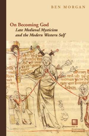 On Becoming God – Late Medieval Mysticism and the Modern Western Self de Ben Morgan