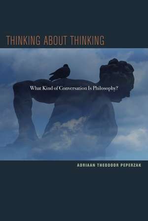 Thinking about Thinking – What Kind of Conversation Is Philosophy? de Adriaan T. Peperzak