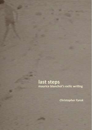 Last Steps – Maurice Blanchot`s Exilic Writing de Christopher Fynsk