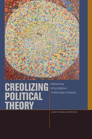 Creolizing Political Theory – Reading Rousseau through Fanon de Jane Anna Gordon