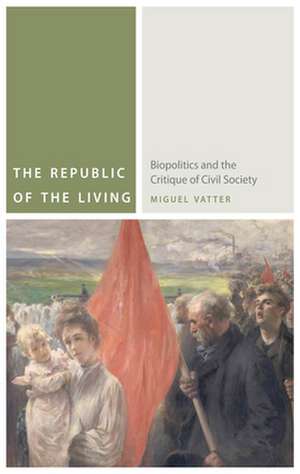 The Republic of the Living – Biopolitics and the Critique of Civil Society de Miguel Vatter