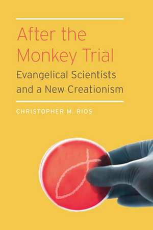 After the Monkey Trial – Evangelical Scientists and a New Creationism de Christopher M. Rios