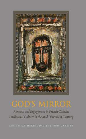 God`s Mirror – Renewal and Engagement in French Catholic Intellectual Culture in the Mid–Twentieth Century de Katherine Davies