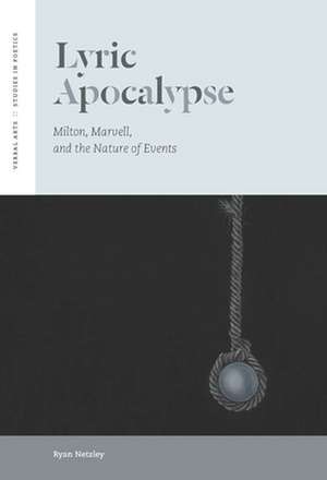 Lyric Apocalypse – Milton, Marvell, and the Nature of Events de Ryan Netzley