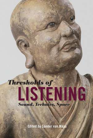 Thresholds of Listening – Sound, Technics, Space de Sander Van Maas