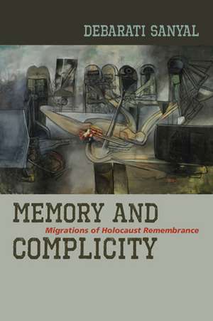 Memory and Complicity – Migrations of Holocaust Remembrance de Debarati Sanyal