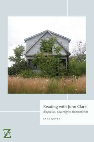 Reading with John Clare – Biopoetics, Sovereignty, Romanticism de Sara Guyer