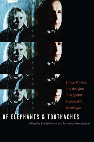 Of Elephants and Toothaches – Ethics, Politics, and Religion in Krzysztof Kieslowski`s `Decalogue` de Eva Badowska