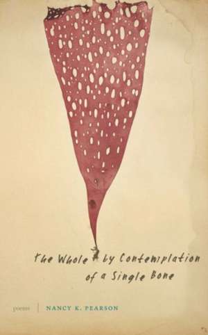 The Whole by Contemplation of a Single Bone – Poems de Nancy K. Pearson