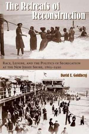 The Retreats of Reconstruction – Race, Leisure, and the Politics of Segregation at the New Jersey Shore, 1865–1920 de David E. Goldberg