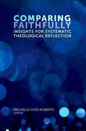 Comparing Faithfully – Insights for Systematic Theological Reflection de Michelle Voss Roberts