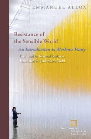 Resistance of the Sensible World – An Introduction to Merleau–Ponty de Emmanuel Alloa