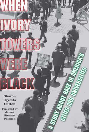 When Ivory Towers Were Black – A Story about Race in America`s Cities and Universities de Sharon Egretta Sutton