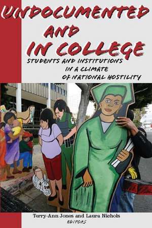 Undocumented and in College – Students and Institutions in a Climate of National Hostility de Terry–ann Jones