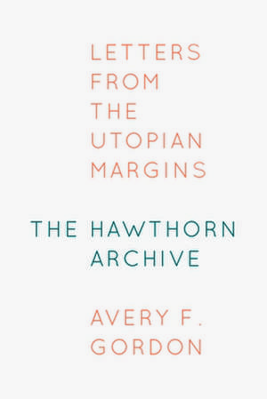 The Hawthorn Archive – Letters from the Utopian Margins de Avery F. Gordon