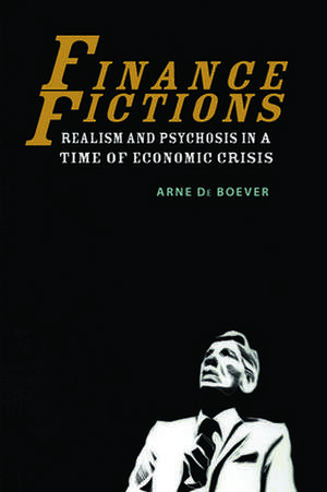 Finance Fictions – Realism and Psychosis in a Time of Economic Crisis de Arne De Boever