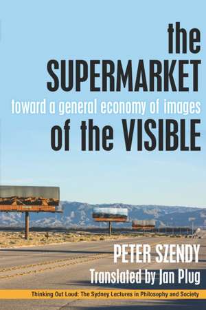 The Supermarket of the Visible – Toward a General Economy of Images de Peter Szendy