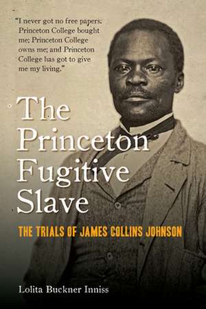 The Princeton Fugitive Slave – The Trials of James Collins Johnson de Lolita Buckner Inniss