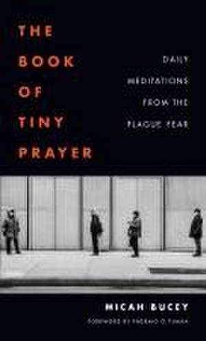 The Book of Tiny Prayer – Daily Meditations from the Plague Year de Micah Bucey