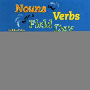 Nouns and Verbs Have a Field Day de Robin Pulver