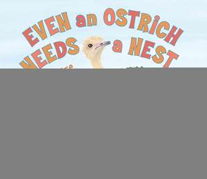 Even an Ostrich Needs a Nest: Where Birds Begin de Irene Kelly