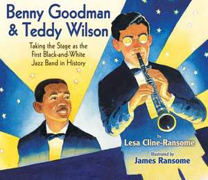 Benny Goodman & Teddy Wilson: Taking the Stage as the First Black-And-White Jazz Band in History de Lesa Cline-Ransome