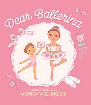 Dear Ballerina Dear Ballerina de Monica Wellington